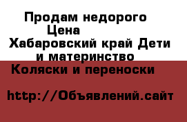 Продам недорого › Цена ­ 15 000 - Хабаровский край Дети и материнство » Коляски и переноски   